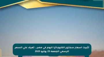 تثبيت أسعار سجائر الكليوباترا اليوم في مصر.. تعرف على السعر الرسمي الجمعة 25 يوليو 2025